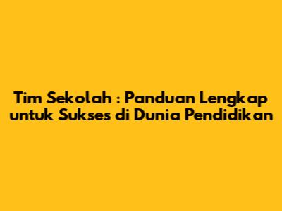 **Tim Sekolah**: Panduan Lengkap untuk Sukses di Dunia Pendidikan