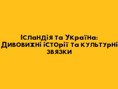Ісландія та Україна: Дивовижні історії та культурні зв'язки