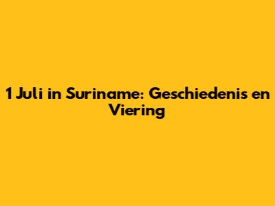 1 Juli in Suriname: Geschiedenis en Viering