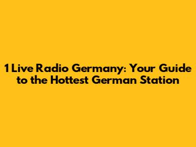 1 Live Radio Germany: Your Guide to the Hottest German Station