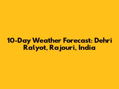 10-Day Weather Forecast: Dehri Ralyot, Rajouri, India