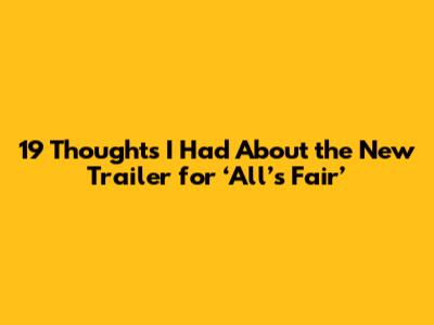 19 Thoughts I Had About the New Trailer for ‘All’s Fair’