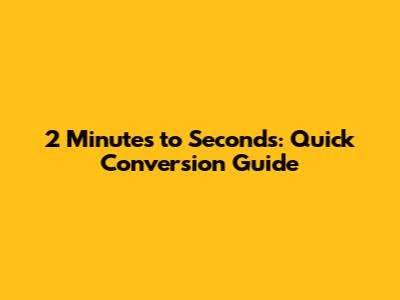 2 Minutes to Seconds: Quick Conversion Guide