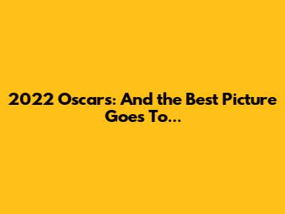 2022 Oscars: And the Best Picture Goes To...