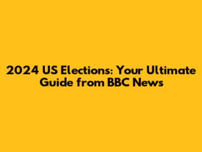 2024 US Elections: Your Ultimate Guide from BBC News