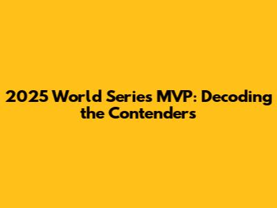 2025 World Series MVP: Decoding the Contenders