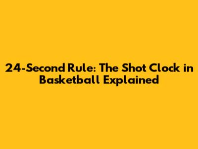 24-Second Rule: The Shot Clock in Basketball Explained