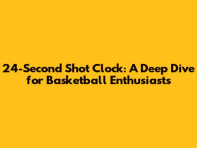 24-Second Shot Clock: A Deep Dive for Basketball Enthusiasts
