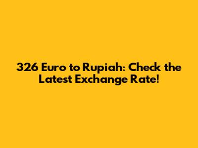 326 Euro to Rupiah: Check the Latest Exchange Rate!