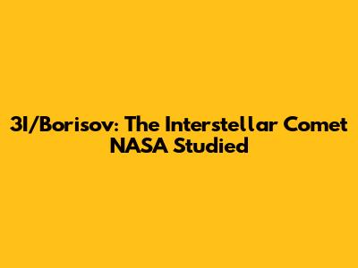 3I/Borisov: The Interstellar Comet NASA Studied