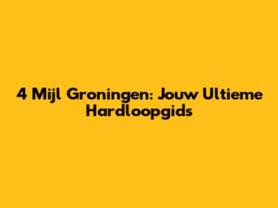 4 Mijl Groningen: Jouw Ultieme Hardloopgids
