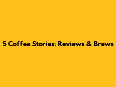 5 Coffee Stories: Reviews & Brews