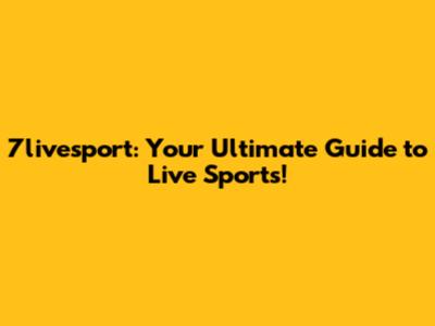 7livesport: Your Ultimate Guide to Live Sports!