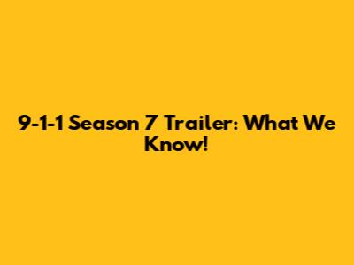 9-1-1 Season 7 Trailer: What We Know!