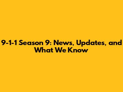 9-1-1 Season 9: News, Updates, and What We Know