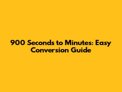 900 Seconds to Minutes: Easy Conversion Guide