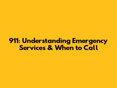 911: Understanding Emergency Services & When to Call