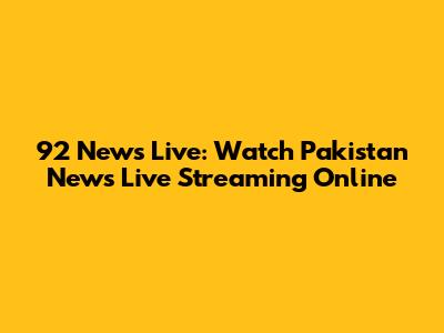 92 News Live: Watch Pakistan News Live Streaming Online
