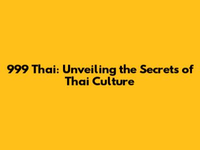 999 Thai: Unveiling the Secrets of Thai Culture