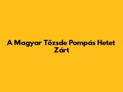 A Magyar Tőzsde Pompás Hetet Zárt