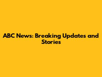ABC News: Breaking Updates and Stories