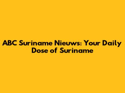 ABC Suriname Nieuws: Your Daily Dose of Suriname
