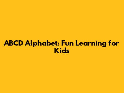 ABCD Alphabet: Fun Learning for Kids