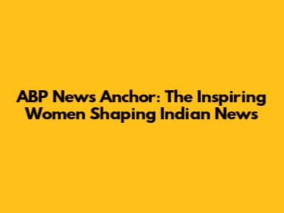 ABP News Anchor: The Inspiring Women Shaping Indian News