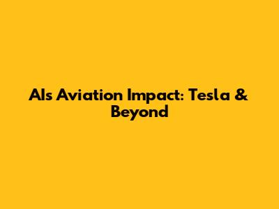 AI's Aviation Impact: Tesla & Beyond