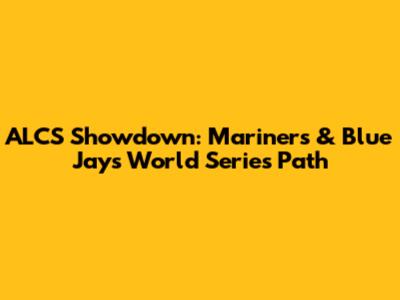 ALCS Showdown: Mariners & Blue Jays' World Series Path