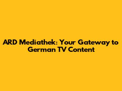 ARD Mediathek: Your Gateway to German TV Content
