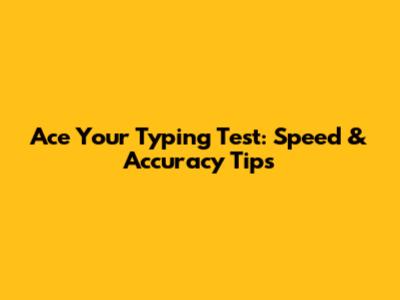 Ace Your Typing Test: Speed & Accuracy Tips