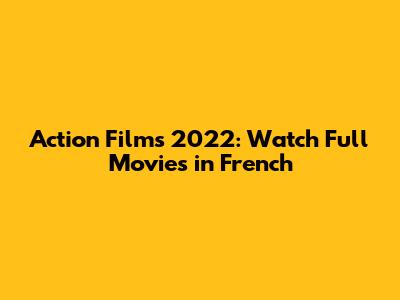 Action Films 2022: Watch Full Movies in French