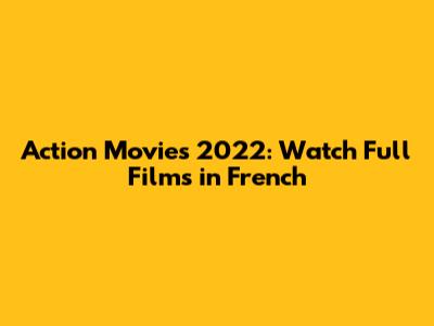 Action Movies 2022: Watch Full Films in French