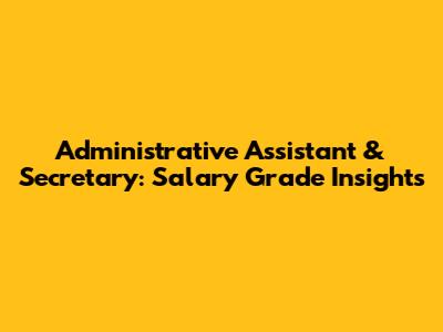 Administrative Assistant & Secretary: Salary Grade Insights