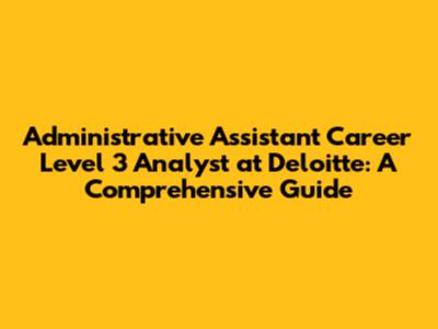 Administrative Assistant Career Level 3 Analyst at Deloitte: A Comprehensive Guide