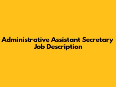 Administrative Assistant Secretary Job Description