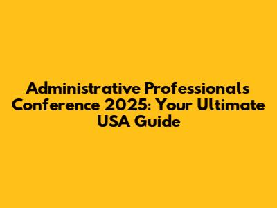 Administrative Professionals Conference 2025: Your Ultimate USA Guide