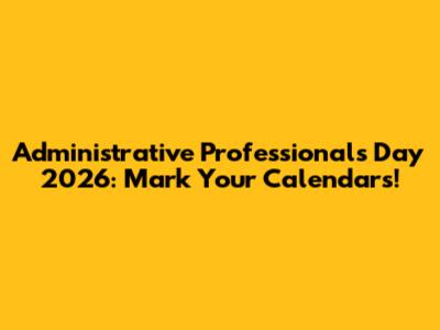 Administrative Professionals Day 2026: Mark Your Calendars!