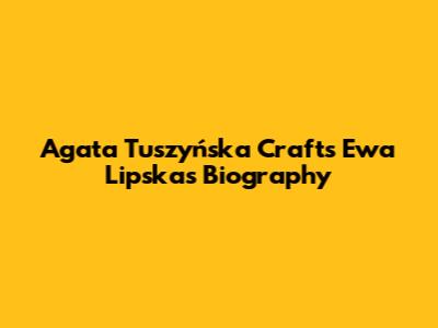 Agata Tuszyńska Crafts Ewa Lipska's Biography