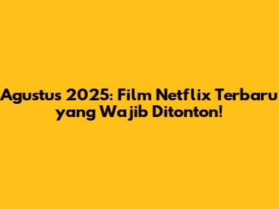 Agustus 2025: Film Netflix Terbaru yang Wajib Ditonton!