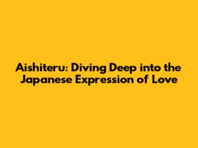 Aishiteru: Diving Deep into the Japanese Expression of Love