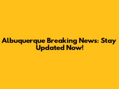 Albuquerque Breaking News: Stay Updated Now!