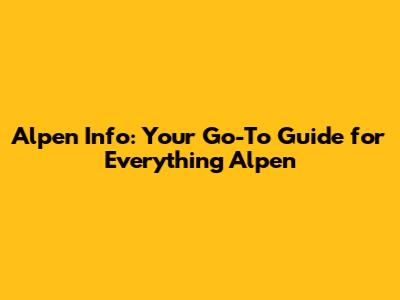 Alpen Info: Your Go-To Guide for Everything Alpen
