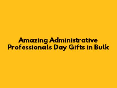 Amazing Administrative Professionals Day Gifts in Bulk