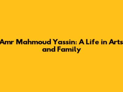 Amr Mahmoud Yassin: A Life in Arts and Family