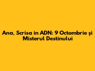 Ana, Scrisa in ADN: 9 Octombrie și Misterul Destinului