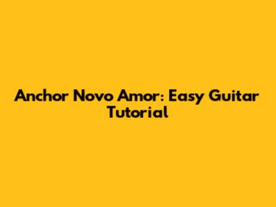 Anchor Novo Amor: Easy Guitar Tutorial