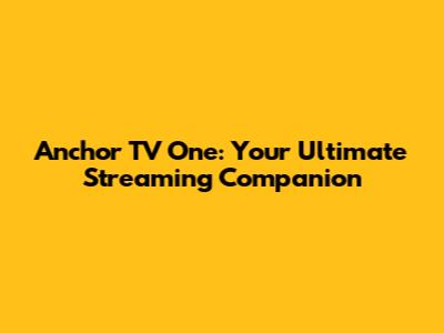 Anchor TV One: Your Ultimate Streaming Companion