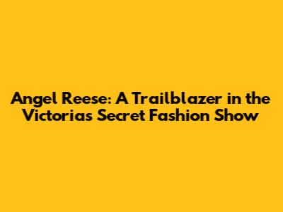 Angel Reese: A Trailblazer in the Victoria's Secret Fashion Show